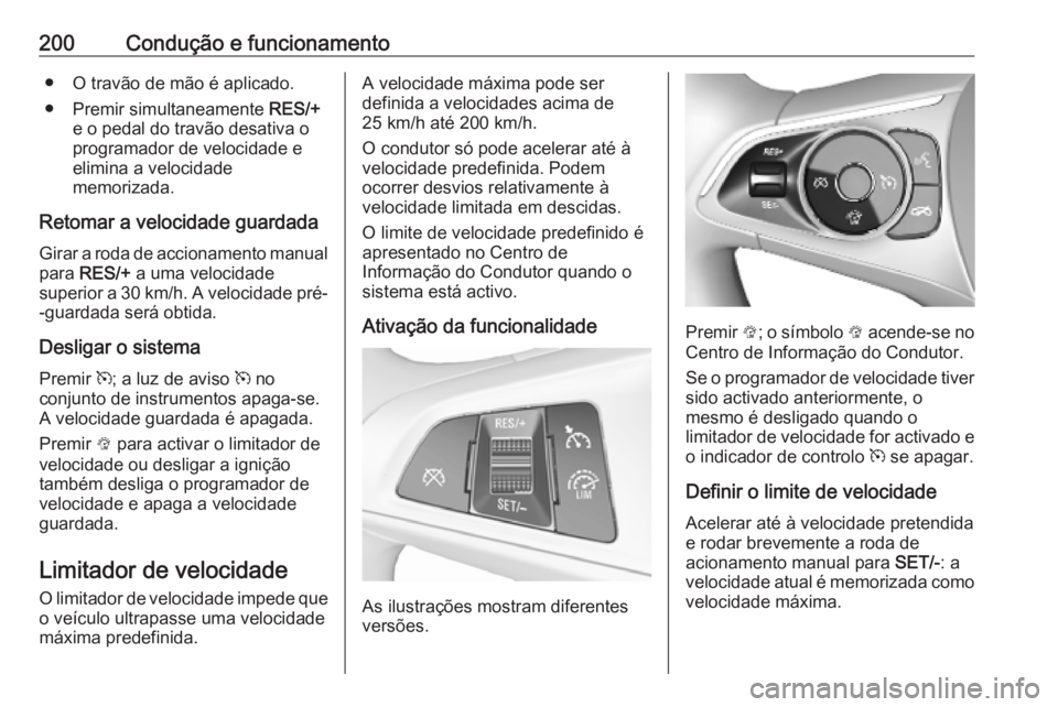 OPEL ASTRA K 2019.5 Manual de Instruções (in Portugues) 200Condução e funcionamento● O travão de mão é aplicado.
● Premir simultaneamente RES/+
e o pedal do travão desativa o
programador de velocidade e
elimina a velocidade
memorizada.
Retomar a OPEL ASTRA K 2019.5 Manual de Instruções (in Portugues) 200Condução e funcionamento● O travão de mão é aplicado.
● Premir simultaneamente RES/+
e o pedal do travão desativa o
programador de velocidade e
elimina a velocidade
memorizada.
Retomar a