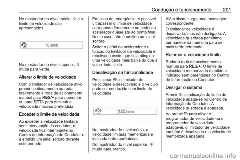 OPEL ASTRA K 2019.5 Manual de Instruções (in Portugues) Condução e funcionamento201No mostrador do nível médio, L e o
limite de velocidade são
apresentados.
No mostrador do nível superior, L
muda para verde.
Alterar o limite de velocidade
Com o limi OPEL ASTRA K 2019.5 Manual de Instruções (in Portugues) Condução e funcionamento201No mostrador do nível médio, L e o
limite de velocidade são
apresentados.
No mostrador do nível superior, L
muda para verde.
Alterar o limite de velocidade
Com o limi