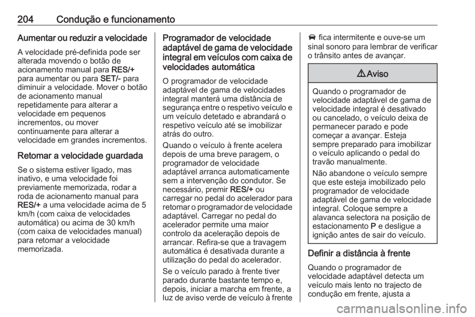OPEL ASTRA K 2019.5 Manual de Instruções (in Portugues) 204Condução e funcionamentoAumentar ou reduzir a velocidadeA velocidade pré-definida pode ser
alterada movendo o botão de
acionamento manual para RES/+
para aumentar ou para SET/- para
diminuir OPEL ASTRA K 2019.5 Manual de Instruções (in Portugues) 204Condução e funcionamentoAumentar ou reduzir a velocidadeA velocidade pré-definida pode ser
alterada movendo o botão de
acionamento manual para RES/+
para aumentar ou para SET/- para
diminuir