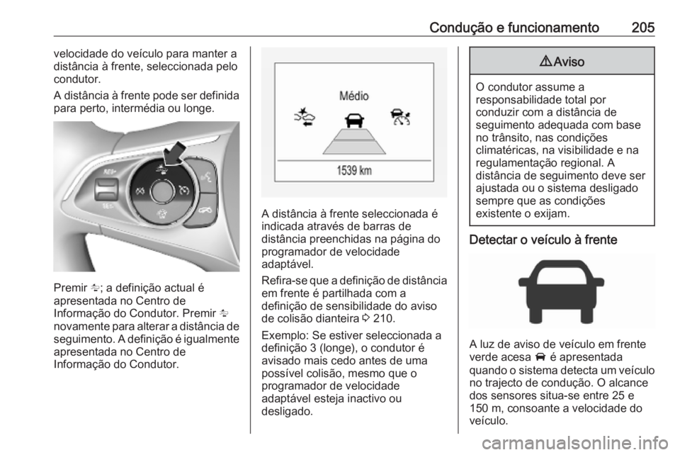 OPEL ASTRA K 2019.5 Manual de Instruções (in Portugues) Condução e funcionamento205velocidade do veículo para manter a
distância à frente, seleccionada pelo
condutor.
A distância à frente pode ser definida
para perto, intermédia ou longe.
Premir l OPEL ASTRA K 2019.5 Manual de Instruções (in Portugues) Condução e funcionamento205velocidade do veículo para manter a
distância à frente, seleccionada pelo
condutor.
A distância à frente pode ser definida
para perto, intermédia ou longe.
Premir l