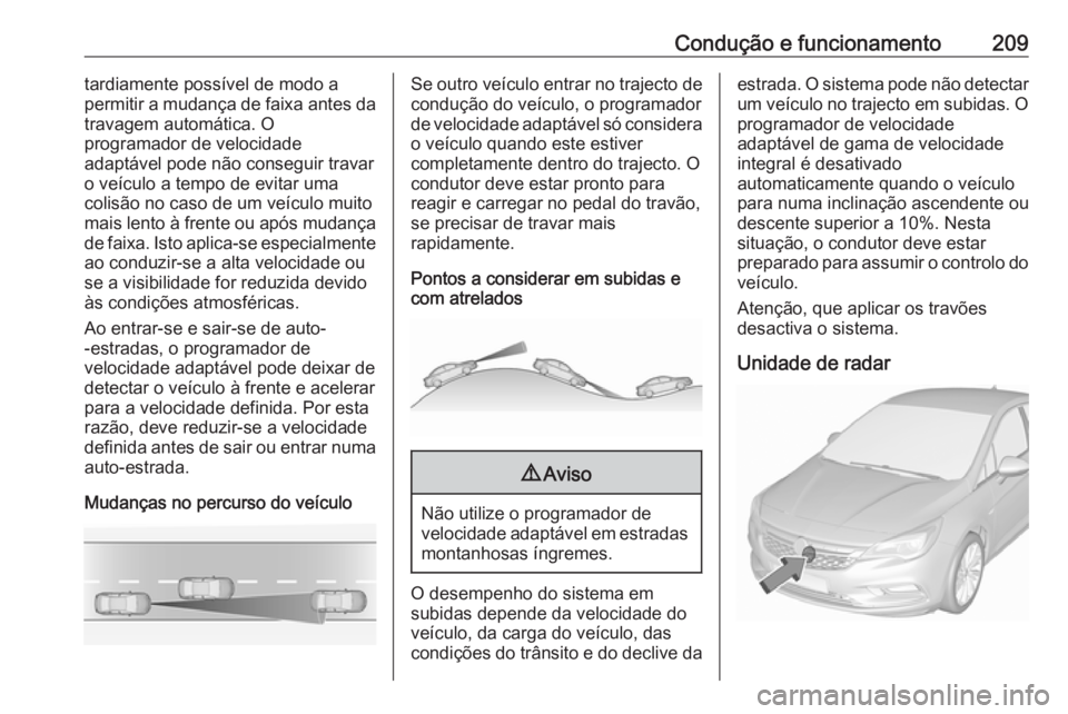 OPEL ASTRA K 2019.5 Manual de Instruções (in Portugues) Condução e funcionamento209tardiamente possível de modo a
permitir a mudança de faixa antes da
travagem automática. O
programador de velocidade
adaptável pode não conseguir travar
o veículo a OPEL ASTRA K 2019.5 Manual de Instruções (in Portugues) Condução e funcionamento209tardiamente possível de modo a
permitir a mudança de faixa antes da
travagem automática. O
programador de velocidade
adaptável pode não conseguir travar
o veículo a