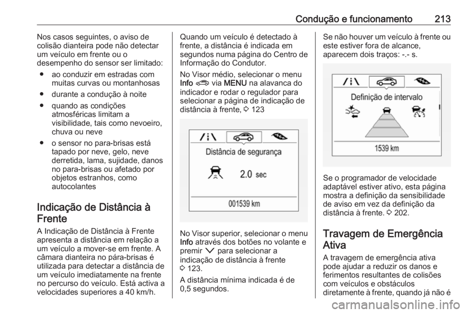 OPEL ASTRA K 2019.5 Manual de Instruções (in Portugues) Condução e funcionamento213Nos casos seguintes, o aviso de
colisão dianteira pode não detectar
um veículo em frente ou o
desempenho do sensor ser limitado:
● ao conduzir em estradas com muitas OPEL ASTRA K 2019.5 Manual de Instruções (in Portugues) Condução e funcionamento213Nos casos seguintes, o aviso de
colisão dianteira pode não detectar
um veículo em frente ou o
desempenho do sensor ser limitado:
● ao conduzir em estradas com muitas
