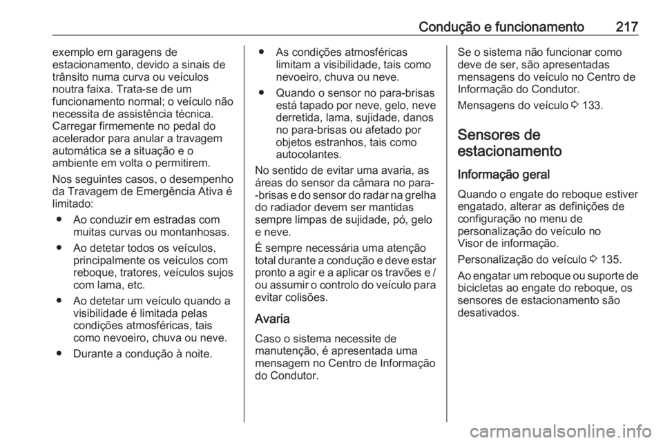 OPEL ASTRA K 2019.5 Manual de Instruções (in Portugues) Condução e funcionamento217exemplo em garagens de
estacionamento, devido a sinais de
trânsito numa curva ou veículos
noutra faixa. Trata-se de um
funcionamento normal; o veículo não
necessita de OPEL ASTRA K 2019.5 Manual de Instruções (in Portugues) Condução e funcionamento217exemplo em garagens de
estacionamento, devido a sinais de
trânsito numa curva ou veículos
noutra faixa. Trata-se de um
funcionamento normal; o veículo não
necessita de