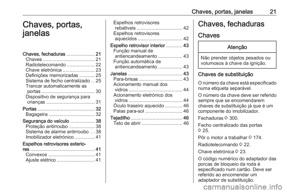 OPEL ASTRA K 2019.5 Manual de Instruções (in Portugues) Chaves, portas, janelas21Chaves, portas,
janelasChaves, fechaduras .....................21
Chaves ...................................... 21
Radiotelecomando ....................22
Chave eletrónica .. OPEL ASTRA K 2019.5 Manual de Instruções (in Portugues) Chaves, portas, janelas21Chaves, portas,
janelasChaves, fechaduras .....................21
Chaves ...................................... 21
Radiotelecomando ....................22
Chave eletrónica ..