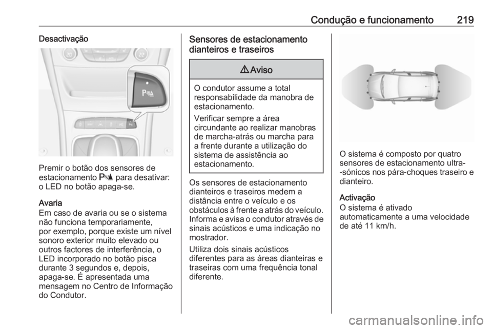 OPEL ASTRA K 2019.5 Manual de Instruções (in Portugues) Condução e funcionamento219Desactivação
Premir o botão dos sensores de
estacionamento r para desativar:
o LED no botão apaga-se.
Avaria
Em caso de avaria ou se o sistema
não funciona temporari OPEL ASTRA K 2019.5 Manual de Instruções (in Portugues) Condução e funcionamento219Desactivação
Premir o botão dos sensores de
estacionamento r para desativar:
o LED no botão apaga-se.
Avaria
Em caso de avaria ou se o sistema
não funciona temporari