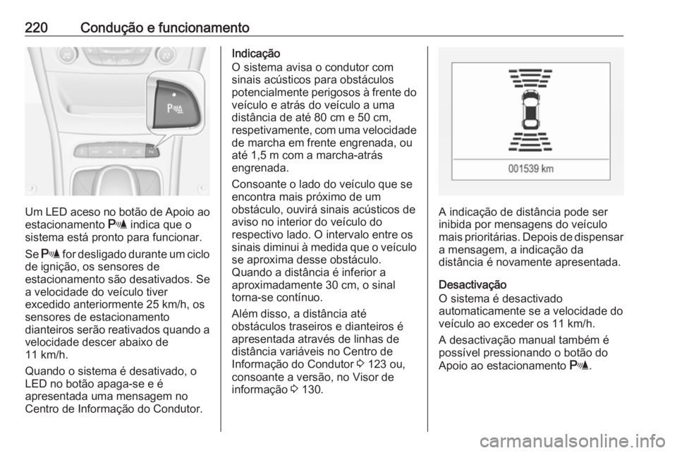 OPEL ASTRA K 2019.5 Manual de Instruções (in Portugues) 220Condução e funcionamento
Um LED aceso no botão de Apoio aoestacionamento r indica que o
sistema está pronto para funcionar.
Se r for desligado durante um ciclo
de ignição, os sensores de
e OPEL ASTRA K 2019.5 Manual de Instruções (in Portugues) 220Condução e funcionamento
Um LED aceso no botão de Apoio aoestacionamento r indica que o
sistema está pronto para funcionar.
Se r for desligado durante um ciclo
de ignição, os sensores de
e