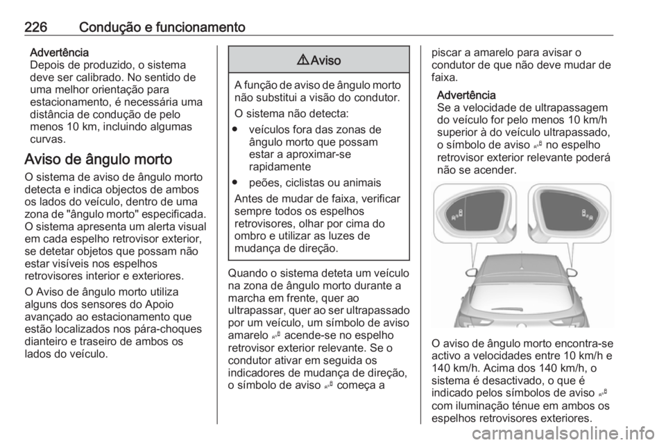 OPEL ASTRA K 2019.5 Manual de Instruções (in Portugues) 226Condução e funcionamentoAdvertência
Depois de produzido, o sistema
deve ser calibrado. No sentido de
uma melhor orientação para
estacionamento, é necessária uma
distância de condução de p OPEL ASTRA K 2019.5 Manual de Instruções (in Portugues) 226Condução e funcionamentoAdvertência
Depois de produzido, o sistema
deve ser calibrado. No sentido de
uma melhor orientação para
estacionamento, é necessária uma
distância de condução de p