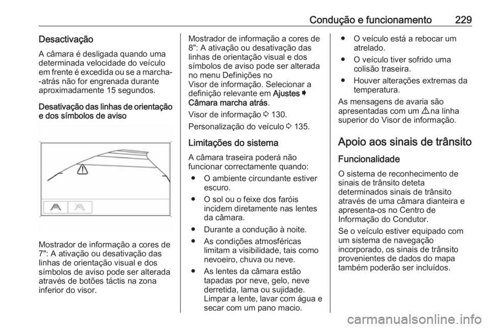 OPEL ASTRA K 2019.5 Manual de Instruções (in Portugues) Condução e funcionamento229Desactivação
A câmara é desligada quando uma
determinada velocidade do veículo
em frente é excedida ou se a marcha- -atrás não for engrenada durante
aproximadament OPEL ASTRA K 2019.5 Manual de Instruções (in Portugues) Condução e funcionamento229Desactivação
A câmara é desligada quando uma
determinada velocidade do veículo
em frente é excedida ou se a marcha- -atrás não for engrenada durante
aproximadament