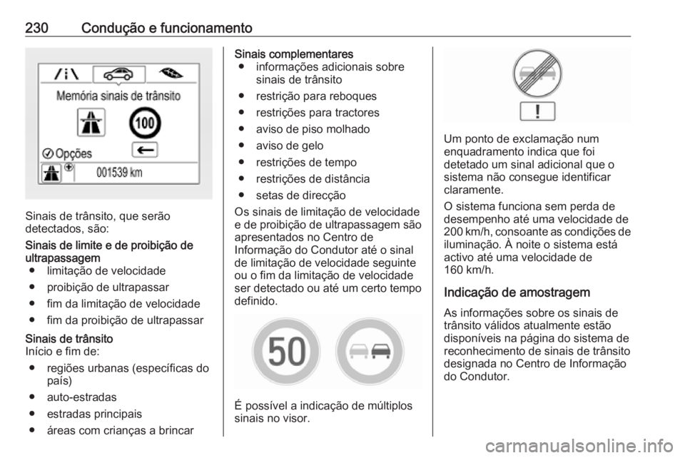 OPEL ASTRA K 2019.5 Manual de Instruções (in Portugues) 230Condução e funcionamento
Sinais de trânsito, que serão
detectados, são:
Sinais de limite e de proibição de
ultrapassagem ● limitação de velocidade
● proibição de ultrapassar
● fim OPEL ASTRA K 2019.5 Manual de Instruções (in Portugues) 230Condução e funcionamento
Sinais de trânsito, que serão
detectados, são:
Sinais de limite e de proibição de
ultrapassagem ● limitação de velocidade
● proibição de ultrapassar
● fim