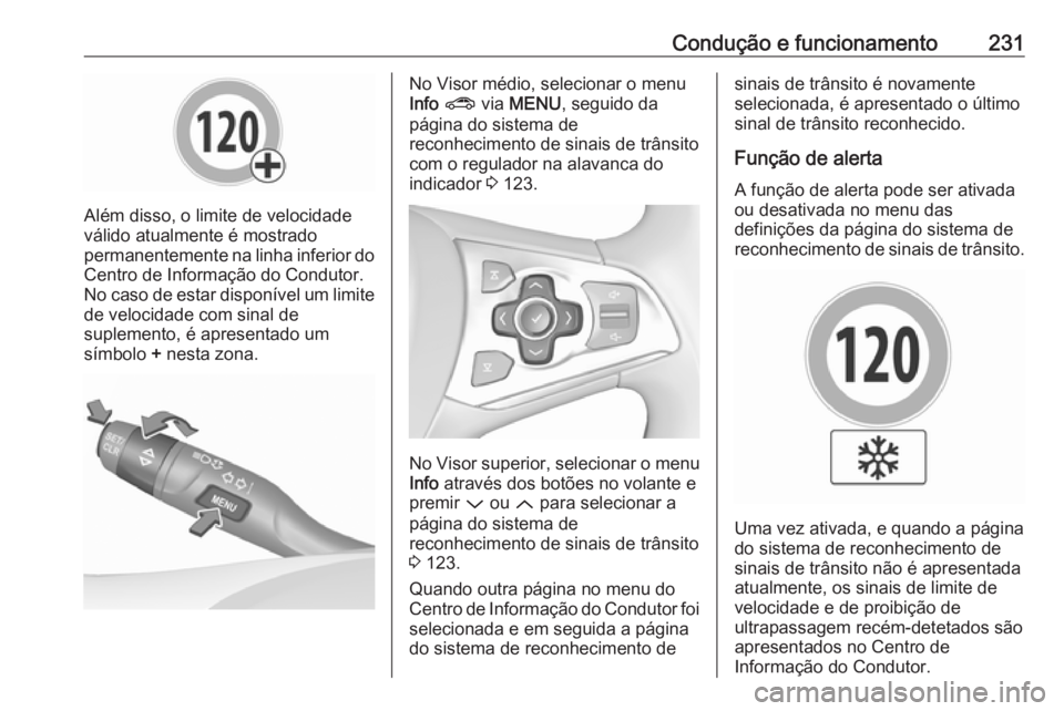 OPEL ASTRA K 2019.5 Manual de Instruções (in Portugues) Condução e funcionamento231
Além disso, o limite de velocidade
válido atualmente é mostrado
permanentemente na linha inferior do Centro de Informação do Condutor.No caso de estar disponível um OPEL ASTRA K 2019.5 Manual de Instruções (in Portugues) Condução e funcionamento231
Além disso, o limite de velocidade
válido atualmente é mostrado
permanentemente na linha inferior do Centro de Informação do Condutor.No caso de estar disponível um