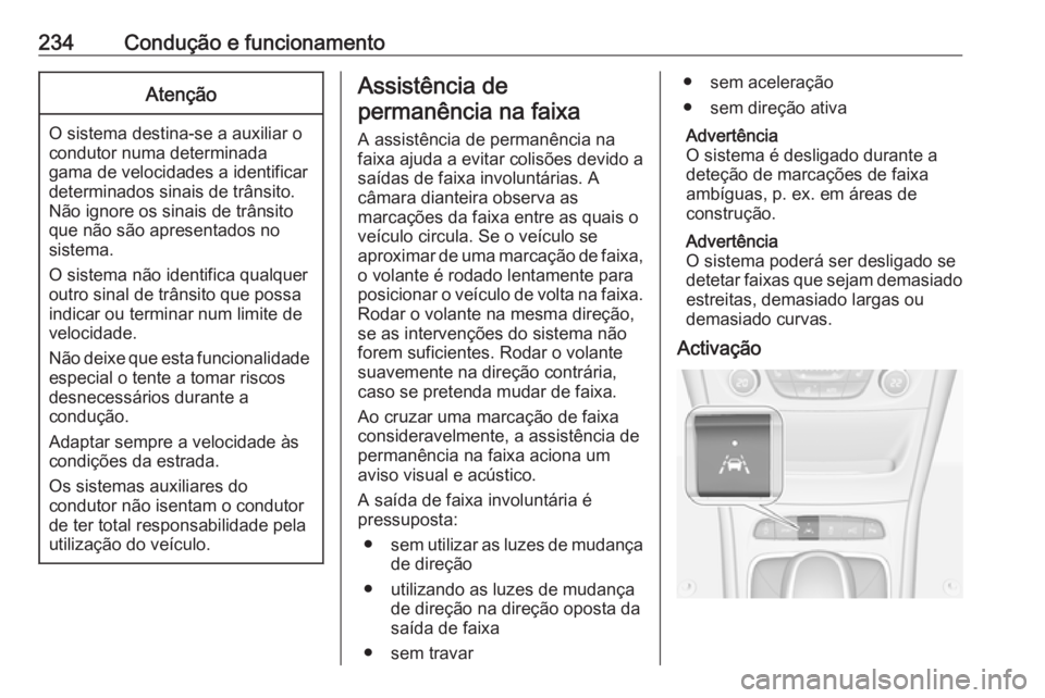OPEL ASTRA K 2019.5 Manual de Instruções (in Portugues) 234Condução e funcionamentoAtenção
O sistema destina-se a auxiliar o
condutor numa determinada
gama de velocidades a identificar
determinados sinais de trânsito.
Não ignore os sinais de trânsit OPEL ASTRA K 2019.5 Manual de Instruções (in Portugues) 234Condução e funcionamentoAtenção
O sistema destina-se a auxiliar o
condutor numa determinada
gama de velocidades a identificar
determinados sinais de trânsito.
Não ignore os sinais de trânsit