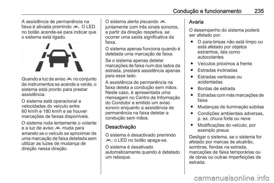 OPEL ASTRA K 2019.5 Manual de Instruções (in Portugues) Condução e funcionamento235A assistência de permanência na
faixa é ativada premindo a. O LED
no botão acende-se para indicar que
o sistema está ligado.
Quando a luz de aviso a no conjunto
de OPEL ASTRA K 2019.5 Manual de Instruções (in Portugues) Condução e funcionamento235A assistência de permanência na
faixa é ativada premindo a. O LED
no botão acende-se para indicar que
o sistema está ligado.
Quando a luz de aviso a no conjunto
de