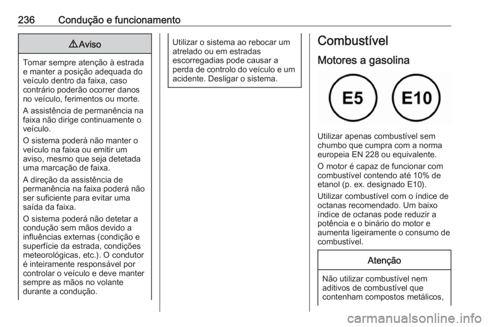 OPEL ASTRA K 2019.5 Manual de Instruções (in Portugues) 236Condução e funcionamento9Aviso
Tomar sempre atenção à estrada
e manter a posição adequada do
veículo dentro da faixa, caso
contrário poderão ocorrer danos
no veículo, ferimentos ou morte OPEL ASTRA K 2019.5 Manual de Instruções (in Portugues) 236Condução e funcionamento9Aviso
Tomar sempre atenção à estrada
e manter a posição adequada do
veículo dentro da faixa, caso
contrário poderão ocorrer danos
no veículo, ferimentos ou morte