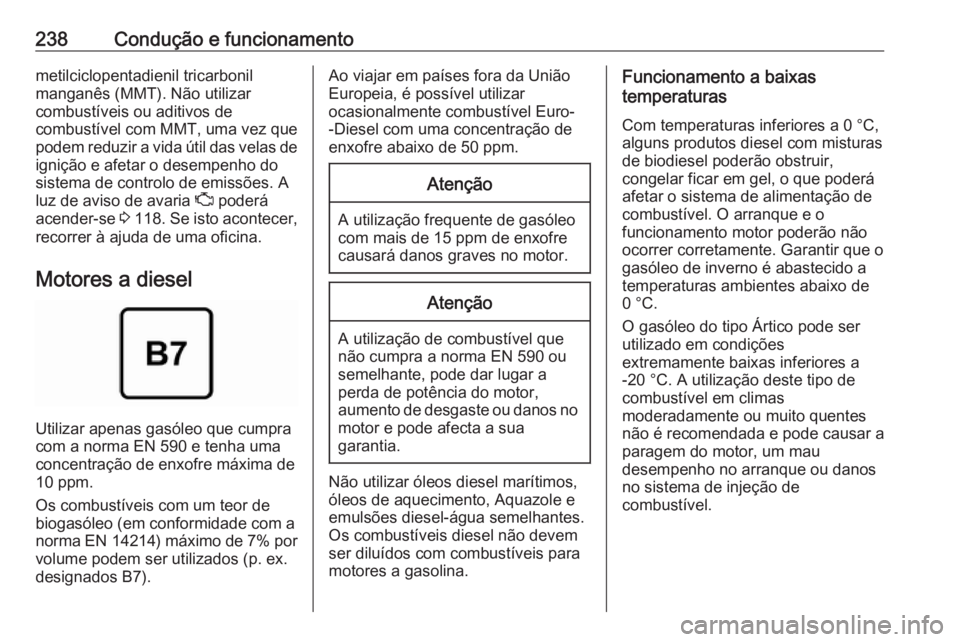 OPEL ASTRA K 2019.5 Manual de Instruções (in Portugues) 238Condução e funcionamentometilciclopentadienil tricarbonil
manganês (MMT). Não utilizar
combustíveis ou aditivos de
combustível com MMT, uma vez que
podem reduzir a vida útil das velas de ign OPEL ASTRA K 2019.5 Manual de Instruções (in Portugues) 238Condução e funcionamentometilciclopentadienil tricarbonil
manganês (MMT). Não utilizar
combustíveis ou aditivos de
combustível com MMT, uma vez que
podem reduzir a vida útil das velas de ign