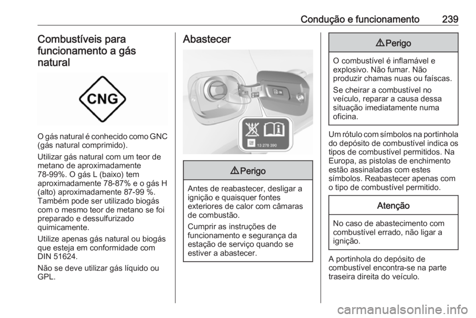 OPEL ASTRA K 2019.5 Manual de Instruções (in Portugues) Condução e funcionamento239Combustíveis parafuncionamento a gás natural
O gás natural é conhecido como GNC (gás natural comprimido).
Utilizar gás natural com um teor de
metano de aproximadamen OPEL ASTRA K 2019.5 Manual de Instruções (in Portugues) Condução e funcionamento239Combustíveis parafuncionamento a gás natural
O gás natural é conhecido como GNC (gás natural comprimido).
Utilizar gás natural com um teor de
metano de aproximadamen