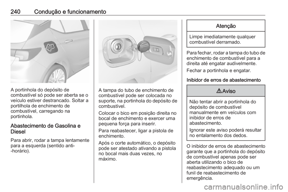 OPEL ASTRA K 2019.5 Manual de Instruções (in Portugues) 240Condução e funcionamento
A portinhola do depósito de
combustível só pode ser aberta se o
veículo estiver destrancado. Soltar a
portilhola de enchimento de
combustível, carregando na
portinho OPEL ASTRA K 2019.5 Manual de Instruções (in Portugues) 240Condução e funcionamento
A portinhola do depósito de
combustível só pode ser aberta se o
veículo estiver destrancado. Soltar a
portilhola de enchimento de
combustível, carregando na
portinho