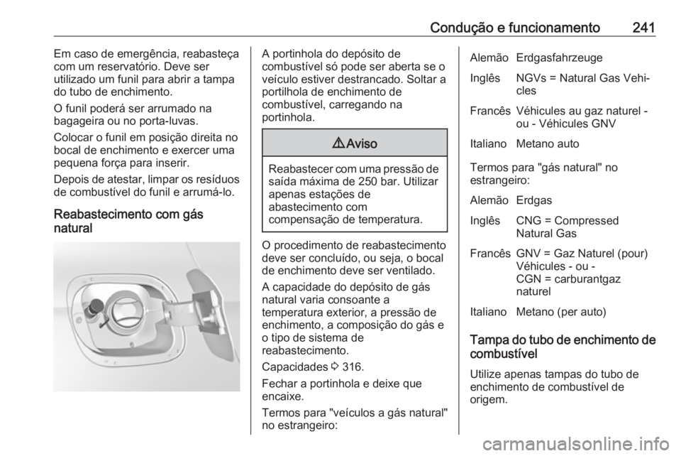 OPEL ASTRA K 2019.5 Manual de Instruções (in Portugues) Condução e funcionamento241Em caso de emergência, reabasteça
com um reservatório. Deve ser
utilizado um funil para abrir a tampa
do tubo de enchimento.
O funil poderá ser arrumado na
bagageira o OPEL ASTRA K 2019.5 Manual de Instruções (in Portugues) Condução e funcionamento241Em caso de emergência, reabasteça
com um reservatório. Deve ser
utilizado um funil para abrir a tampa
do tubo de enchimento.
O funil poderá ser arrumado na
bagageira o