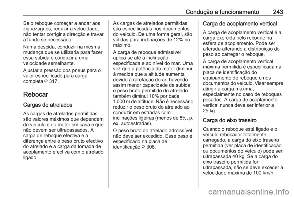 OPEL ASTRA K 2019.5 Manual de Instruções (in Portugues) Condução e funcionamento243Se o reboque começar a andar aos
ziguezagues, reduzir a velocidade;
não tentar corrigir a direcção e travar
a fundo se necessário.
Numa descida, conduzir na mesma
mud OPEL ASTRA K 2019.5 Manual de Instruções (in Portugues) Condução e funcionamento243Se o reboque começar a andar aos
ziguezagues, reduzir a velocidade;
não tentar corrigir a direcção e travar
a fundo se necessário.
Numa descida, conduzir na mesma
mud
