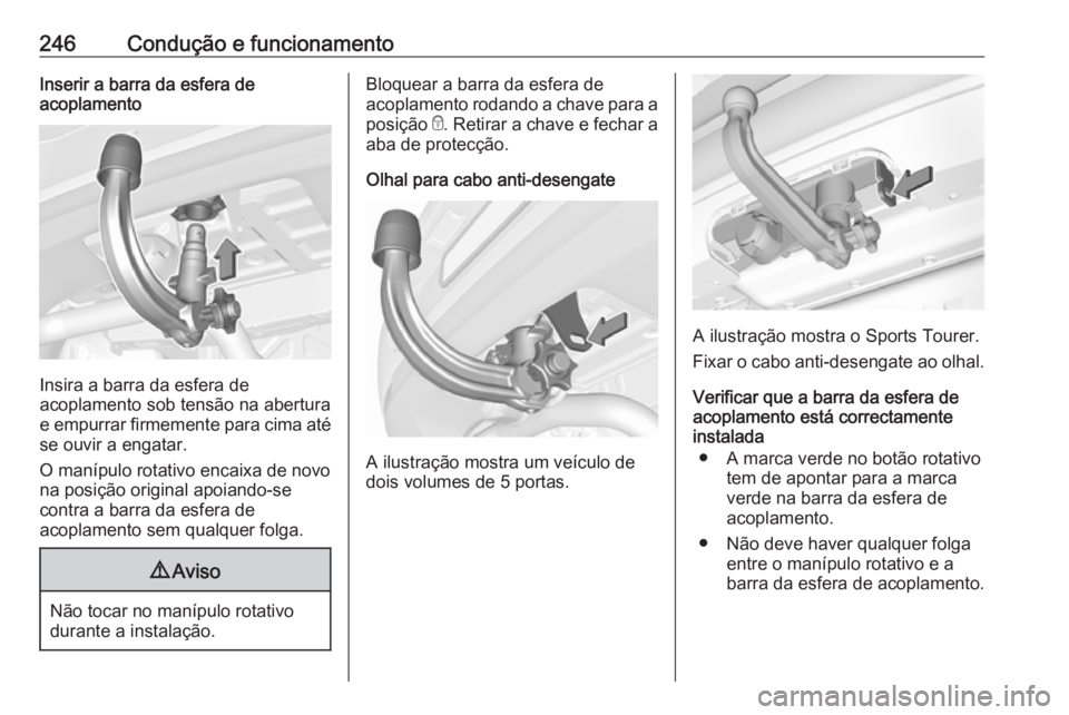 OPEL ASTRA K 2019.5 Manual de Instruções (in Portugues) 246Condução e funcionamentoInserir a barra da esfera de
acoplamento
Insira a barra da esfera de
acoplamento sob tensão na abertura
e empurrar firmemente para cima até
se ouvir a engatar.
O manípu OPEL ASTRA K 2019.5 Manual de Instruções (in Portugues) 246Condução e funcionamentoInserir a barra da esfera de
acoplamento
Insira a barra da esfera de
acoplamento sob tensão na abertura
e empurrar firmemente para cima até
se ouvir a engatar.
O manípu