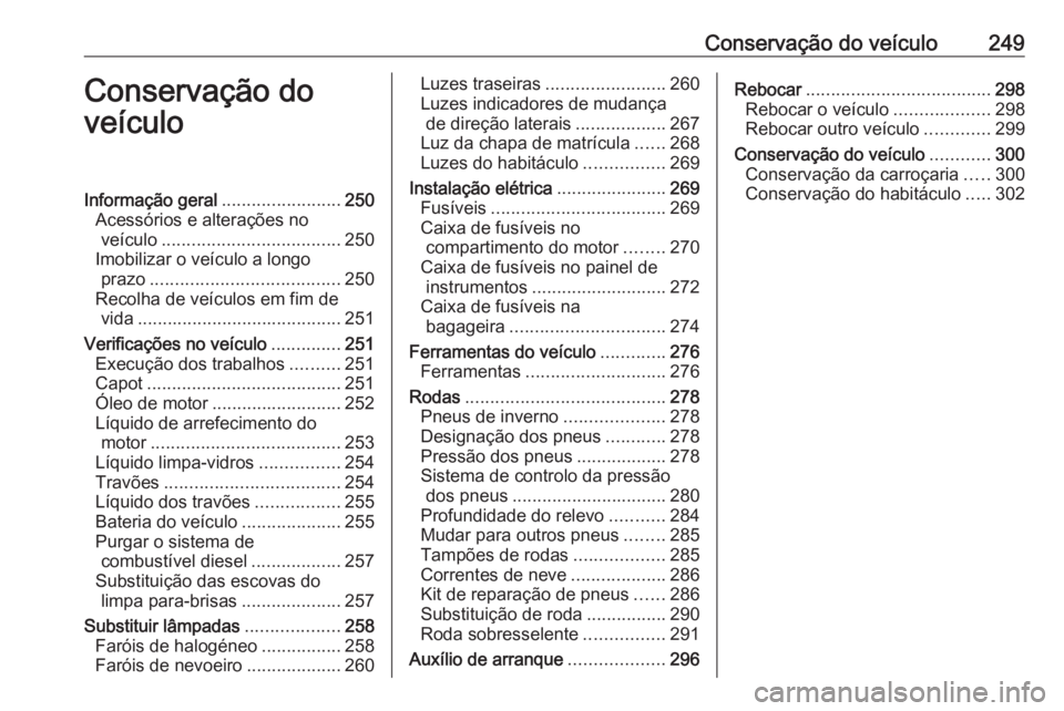 OPEL ASTRA K 2019.5 Manual de Instruções (in Portugues) Conservação do veículo249Conservação do
veículoInformação geral ........................250
Acessórios e alterações no veículo .................................... 250
Imobilizar o veícul OPEL ASTRA K 2019.5 Manual de Instruções (in Portugues) Conservação do veículo249Conservação do
veículoInformação geral ........................250
Acessórios e alterações no veículo .................................... 250
Imobilizar o veícul