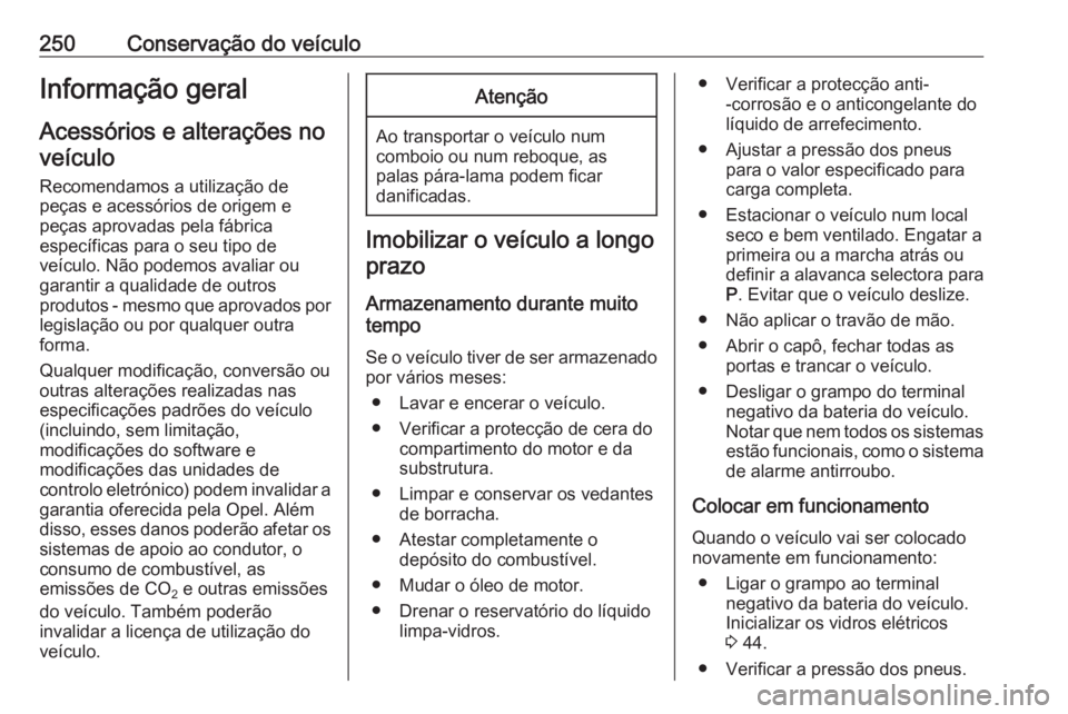 OPEL ASTRA K 2019.5 Manual de Instruções (in Portugues) 250Conservação do veículoInformação geral
Acessórios e alterações no veículo
Recomendamos a utilização de peças e acessórios de origem e
peças aprovadas pela fábrica
específicas para o OPEL ASTRA K 2019.5 Manual de Instruções (in Portugues) 250Conservação do veículoInformação geral
Acessórios e alterações no veículo
Recomendamos a utilização de peças e acessórios de origem e
peças aprovadas pela fábrica
específicas para o