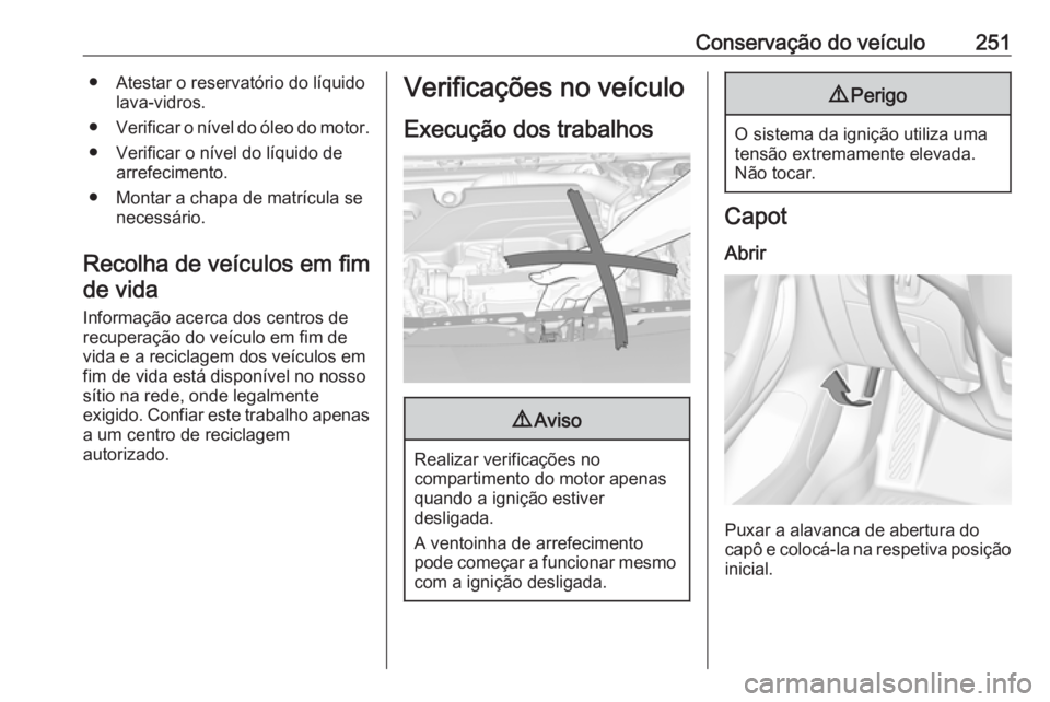 OPEL ASTRA K 2019.5 Manual de Instruções (in Portugues) Conservação do veículo251● Atestar o reservatório do líquidolava-vidros.
● Verificar o nível do óleo do motor.
● Verificar o nível do líquido de arrefecimento.
● Montar a chapa de mat OPEL ASTRA K 2019.5 Manual de Instruções (in Portugues) Conservação do veículo251● Atestar o reservatório do líquidolava-vidros.
● Verificar o nível do óleo do motor.
● Verificar o nível do líquido de arrefecimento.
● Montar a chapa de mat