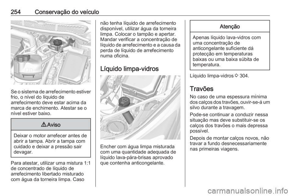 OPEL ASTRA K 2019.5 Manual de Instruções (in Portugues) 254Conservação do veículo
Se o sistema de arrefecimento estiver
frio, o nível do líquido de
arrefecimento deve estar acima da
marca de enchimento. Atestar se o
nível estiver baixo.
9 Aviso
Deixa OPEL ASTRA K 2019.5 Manual de Instruções (in Portugues) 254Conservação do veículo
Se o sistema de arrefecimento estiver
frio, o nível do líquido de
arrefecimento deve estar acima da
marca de enchimento. Atestar se o
nível estiver baixo.
9 Aviso
Deixa