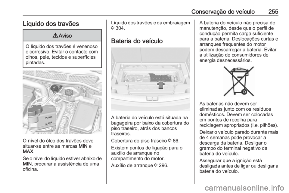 OPEL ASTRA K 2019.5 Manual de Instruções (in Portugues) Conservação do veículo255Líquido dos travões9Aviso
O líquido dos travões é venenoso
e corrosivo. Evitar o contacto com olhos, pele, tecidos e superfícies
pintadas.
O nível do óleo dos trav OPEL ASTRA K 2019.5 Manual de Instruções (in Portugues) Conservação do veículo255Líquido dos travões9Aviso
O líquido dos travões é venenoso
e corrosivo. Evitar o contacto com olhos, pele, tecidos e superfícies
pintadas.
O nível do óleo dos trav