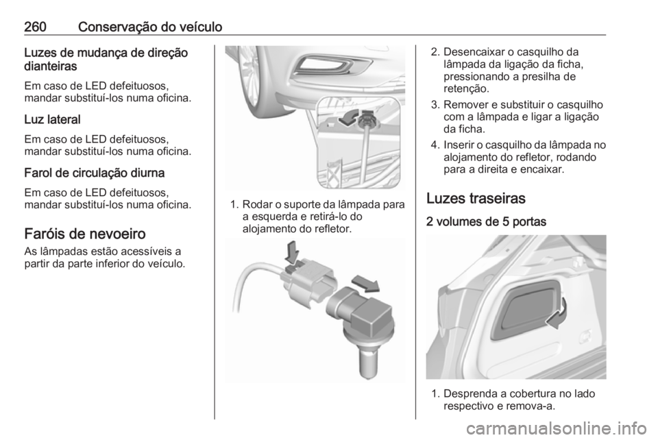 OPEL ASTRA K 2019.5  Manual de Instruções (in Portugues) 260Conservação do veículoLuzes de mudança de direção
dianteiras
Em caso de LED defeituosos,
mandar substituí-los numa oficina.
Luz lateral Em caso de LED defeituosos,
mandar substituí-los numa