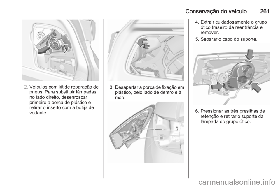 OPEL ASTRA K 2019.5  Manual de Instruções (in Portugues) Conservação do veículo261
2.Veículos com kit de reparação de
pneus: Para substituir lâmpadas
no lado direito, desenroscar
primeiro a porca de plástico e
retirar o inserto com a botija de
vedan