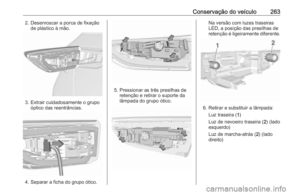 OPEL ASTRA K 2019.5  Manual de Instruções (in Portugues) Conservação do veículo2632. Desenroscar a porca de fixaçãode plástico à mão.
3. Extrair cuidadosamente o grupoóptico das reentrâncias.
4. Separar a ficha do grupo ótico.
5. Pressionar as tr