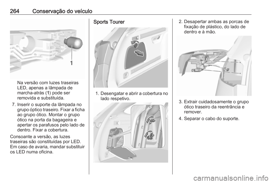 OPEL ASTRA K 2019.5  Manual de Instruções (in Portugues) 264Conservação do veículo
Na versão com luzes traseiras
LED, apenas a lâmpada de
marcha-atrás ( 1) pode ser
removida e substituída.
7. Inserir o suporte da lâmpada no grupo óptico traseiro. F