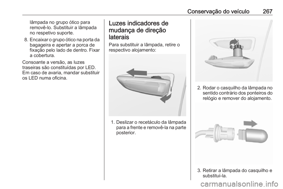OPEL ASTRA K 2019.5  Manual de Instruções (in Portugues) Conservação do veículo267lâmpada no grupo ótico para
removê-lo. Substituir a lâmpada
no respetivo suporte.
8. Encaixar o grupo ótico na porta da
bagageira e apertar a porca de
fixação pelo l