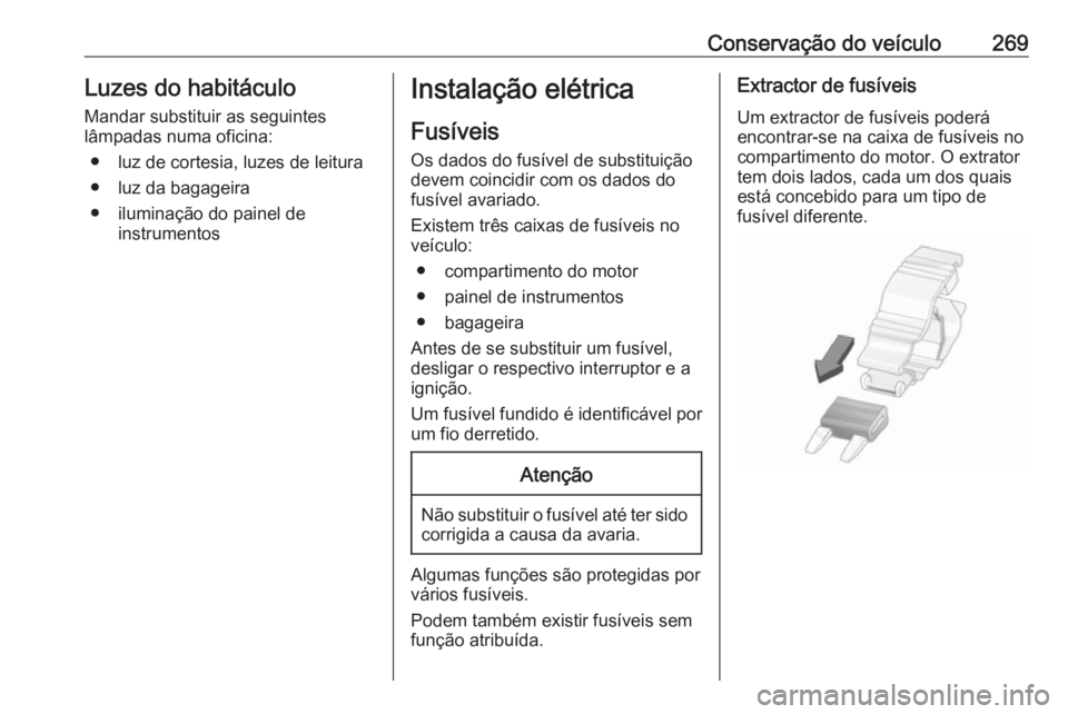 OPEL ASTRA K 2019.5 Manual de Instruções (in Portugues) Conservação do veículo269Luzes do habitáculo
Mandar substituir as seguintes
lâmpadas numa oficina:
● luz de cortesia, luzes de leitura
● luz da bagageira
● iluminação do painel de instrum OPEL ASTRA K 2019.5 Manual de Instruções (in Portugues) Conservação do veículo269Luzes do habitáculo
Mandar substituir as seguintes
lâmpadas numa oficina:
● luz de cortesia, luzes de leitura
● luz da bagageira
● iluminação do painel de instrum