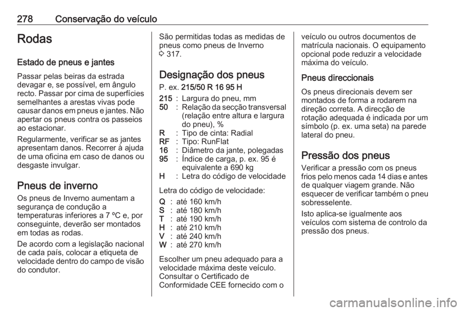 OPEL ASTRA K 2019.5 Manual de Instruções (in Portugues) 278Conservação do veículoRodas
Estado de pneus e jantes Passar pelas beiras da estrada
devagar e, se possível, em ângulo
recto. Passar por cima de superfícies semelhantes a arestas vivas pode
ca OPEL ASTRA K 2019.5 Manual de Instruções (in Portugues) 278Conservação do veículoRodas
Estado de pneus e jantes Passar pelas beiras da estrada
devagar e, se possível, em ângulo
recto. Passar por cima de superfícies semelhantes a arestas vivas pode
ca