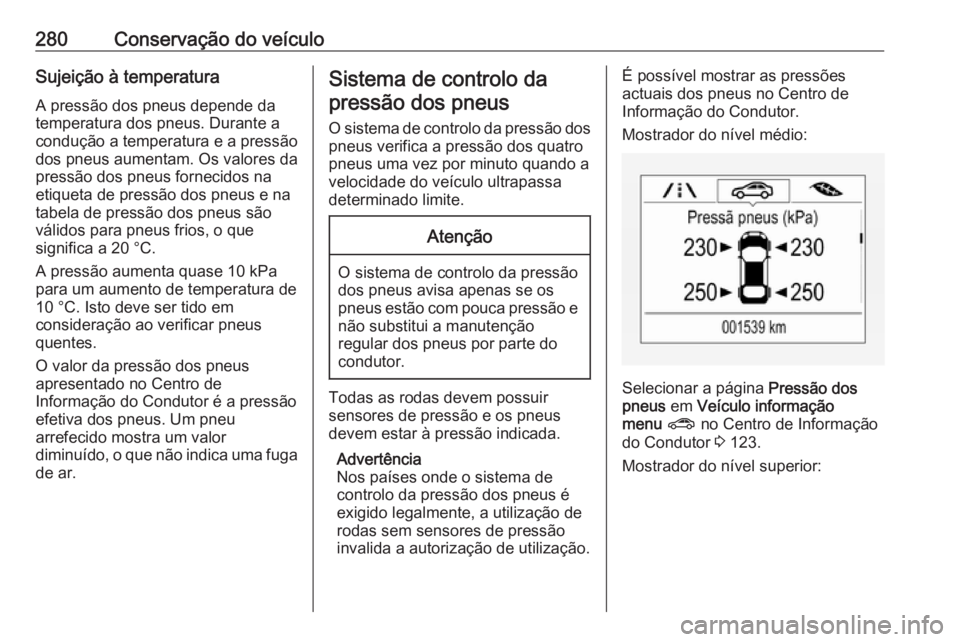 OPEL ASTRA K 2019.5 Manual de Instruções (in Portugues) 280Conservação do veículoSujeição à temperaturaA pressão dos pneus depende da
temperatura dos pneus. Durante a
condução a temperatura e a pressão dos pneus aumentam. Os valores da
pressão d OPEL ASTRA K 2019.5 Manual de Instruções (in Portugues) 280Conservação do veículoSujeição à temperaturaA pressão dos pneus depende da
temperatura dos pneus. Durante a
condução a temperatura e a pressão dos pneus aumentam. Os valores da
pressão d