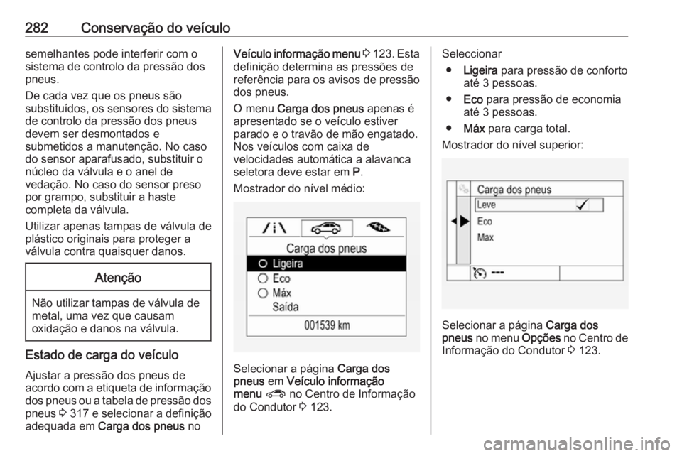 OPEL ASTRA K 2019.5 Manual de Instruções (in Portugues) 282Conservação do veículosemelhantes pode interferir com o
sistema de controlo da pressão dos
pneus.
De cada vez que os pneus são
substituídos, os sensores do sistema
de controlo da pressão dos OPEL ASTRA K 2019.5 Manual de Instruções (in Portugues) 282Conservação do veículosemelhantes pode interferir com o
sistema de controlo da pressão dos
pneus.
De cada vez que os pneus são
substituídos, os sensores do sistema
de controlo da pressão dos