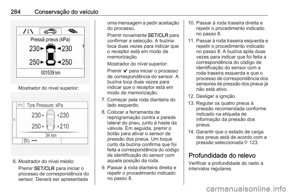 OPEL ASTRA K 2019.5 Manual de Instruções (in Portugues) 284Conservação do veículo
Mostrador do nível superior:
6. Mostrador do nível médio:Premir SET/CLR para iniciar o
processo de correspondência do
sensor. Deverá ser apresentada
uma mensagem a OPEL ASTRA K 2019.5 Manual de Instruções (in Portugues) 284Conservação do veículo
Mostrador do nível superior:
6. Mostrador do nível médio:Premir SET/CLR para iniciar o
processo de correspondência do
sensor. Deverá ser apresentada
uma mensagem a