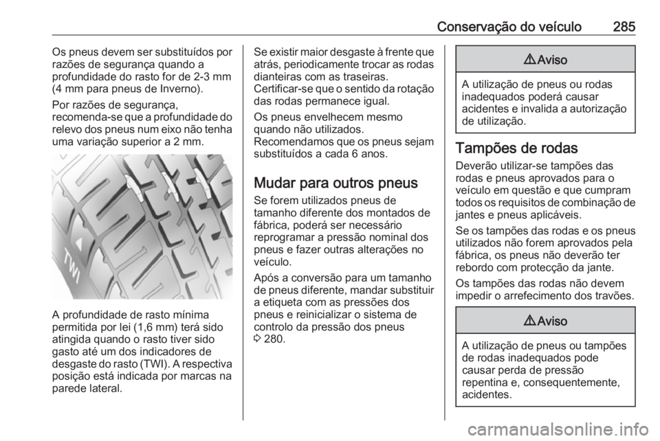 OPEL ASTRA K 2019.5 Manual de Instruções (in Portugues) Conservação do veículo285Os pneus devem ser substituídos por
razões de segurança quando a
profundidade do rasto for de 2-3 mm
(4 mm para pneus de Inverno).
Por razões de segurança,
recomenda-s OPEL ASTRA K 2019.5 Manual de Instruções (in Portugues) Conservação do veículo285Os pneus devem ser substituídos por
razões de segurança quando a
profundidade do rasto for de 2-3 mm
(4 mm para pneus de Inverno).
Por razões de segurança,
recomenda-s