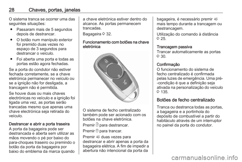 OPEL ASTRA K 2019.5 Manual de Instruções (in Portugues) 28Chaves, portas, janelasO sistema tranca se ocorrer uma dasseguintes situações:
● Passaram mais de 5 segundos depois de destrancar.
● O botão num manípulo exterior foi premido duas vezes no
e OPEL ASTRA K 2019.5 Manual de Instruções (in Portugues) 28Chaves, portas, janelasO sistema tranca se ocorrer uma dasseguintes situações:
● Passaram mais de 5 segundos depois de destrancar.
● O botão num manípulo exterior foi premido duas vezes no
e