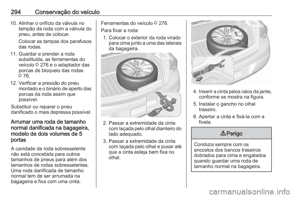 OPEL ASTRA K 2019.5 Manual de Instruções (in Portugues) 294Conservação do veículo10. Alinhar o orifício da válvula notampão da roda com a válvula do
pneu, antes de colocar.
Colocar as tampas dos parafusos
das rodas.
11. Guardar e prender a roda subs OPEL ASTRA K 2019.5 Manual de Instruções (in Portugues) 294Conservação do veículo10. Alinhar o orifício da válvula notampão da roda com a válvula do
pneu, antes de colocar.
Colocar as tampas dos parafusos
das rodas.
11. Guardar e prender a roda subs