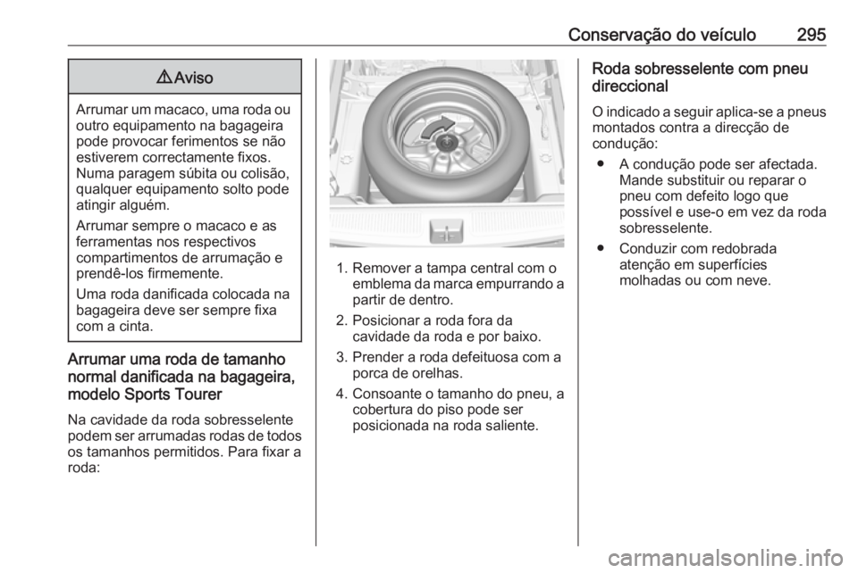 OPEL ASTRA K 2019.5 Manual de Instruções (in Portugues) Conservação do veículo2959Aviso
Arrumar um macaco, uma roda ou
outro equipamento na bagageira
pode provocar ferimentos se não
estiverem correctamente fixos.
Numa paragem súbita ou colisão,
qualq OPEL ASTRA K 2019.5 Manual de Instruções (in Portugues) Conservação do veículo2959Aviso
Arrumar um macaco, uma roda ou
outro equipamento na bagageira
pode provocar ferimentos se não
estiverem correctamente fixos.
Numa paragem súbita ou colisão,
qualq