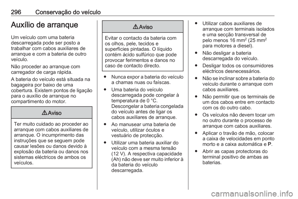 OPEL ASTRA K 2019.5 Manual de Instruções (in Portugues) 296Conservação do veículoAuxílio de arranque
Um veículo com uma bateria
descarregada pode ser posto a
trabalhar com cabos auxiliares de
arranque e com a bateria de outro
veículo.
Não proceder a OPEL ASTRA K 2019.5 Manual de Instruções (in Portugues) 296Conservação do veículoAuxílio de arranque
Um veículo com uma bateria
descarregada pode ser posto a
trabalhar com cabos auxiliares de
arranque e com a bateria de outro
veículo.
Não proceder a