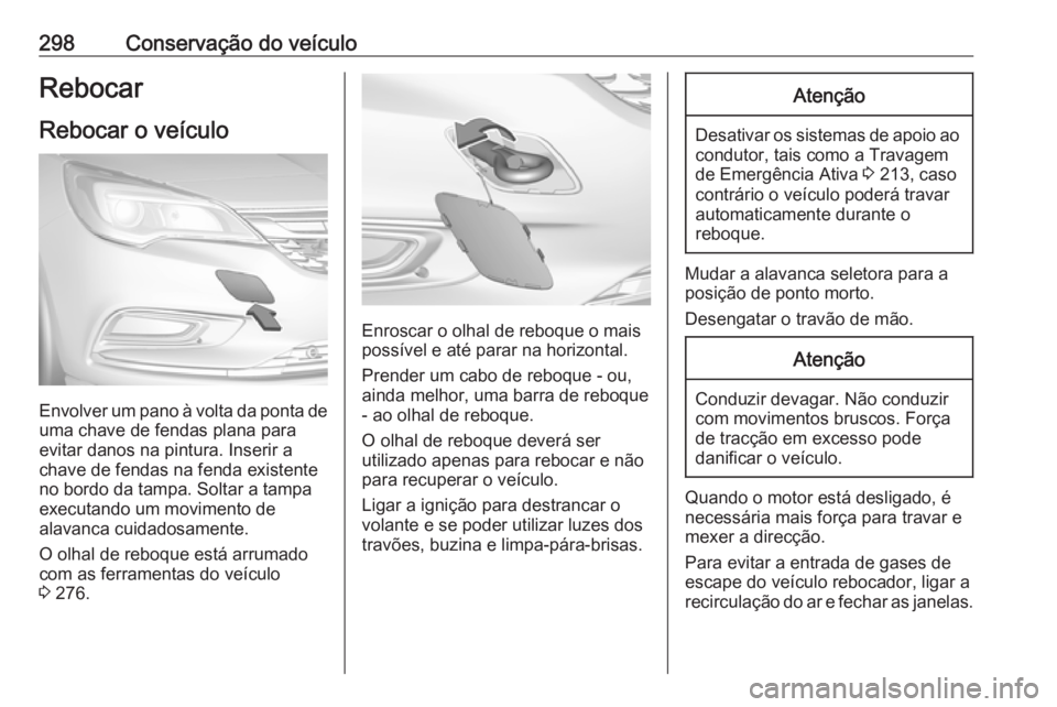 OPEL ASTRA K 2019.5 Manual de Instruções (in Portugues) 298Conservação do veículoRebocar
Rebocar o veículo
Envolver um pano à volta da ponta de uma chave de fendas plana para
evitar danos na pintura. Inserir a
chave de fendas na fenda existente
no bor OPEL ASTRA K 2019.5 Manual de Instruções (in Portugues) 298Conservação do veículoRebocar
Rebocar o veículo
Envolver um pano à volta da ponta de uma chave de fendas plana para
evitar danos na pintura. Inserir a
chave de fendas na fenda existente
no bor