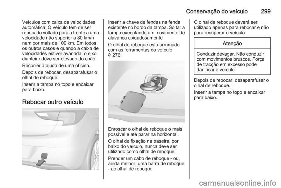 OPEL ASTRA K 2019.5 Manual de Instruções (in Portugues) Conservação do veículo299Veículos com caixa de velocidades
automática: O veículo tem de ser
rebocado voltado para a frente a uma
velocidade não superior a 80 km/h nem por mais de 100 km. Em tod OPEL ASTRA K 2019.5 Manual de Instruções (in Portugues) Conservação do veículo299Veículos com caixa de velocidades
automática: O veículo tem de ser
rebocado voltado para a frente a uma
velocidade não superior a 80 km/h nem por mais de 100 km. Em tod
