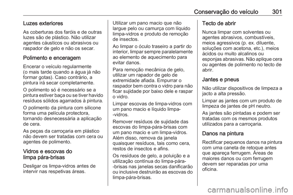 OPEL ASTRA K 2019.5 Manual de Instruções (in Portugues) Conservação do veículo301Luzes exterioresAs coberturas dos faróis e de outrasluzes são de plástico. Não utilizar
agentes cáusticos ou abrasivos ou
raspador de gelo e não os secar.
Polimento e OPEL ASTRA K 2019.5 Manual de Instruções (in Portugues) Conservação do veículo301Luzes exterioresAs coberturas dos faróis e de outrasluzes são de plástico. Não utilizar
agentes cáusticos ou abrasivos ou
raspador de gelo e não os secar.
Polimento e