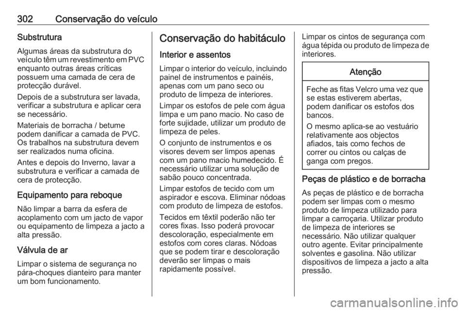 OPEL ASTRA K 2019.5 Manual de Instruções (in Portugues) 302Conservação do veículoSubstruturaAlgumas áreas da substrutura do
veículo têm um revestimento em PVC enquanto outras áreas críticas
possuem uma camada de cera de
protecção durável.
Depois OPEL ASTRA K 2019.5 Manual de Instruções (in Portugues) 302Conservação do veículoSubstruturaAlgumas áreas da substrutura do
veículo têm um revestimento em PVC enquanto outras áreas críticas
possuem uma camada de cera de
protecção durável.
Depois