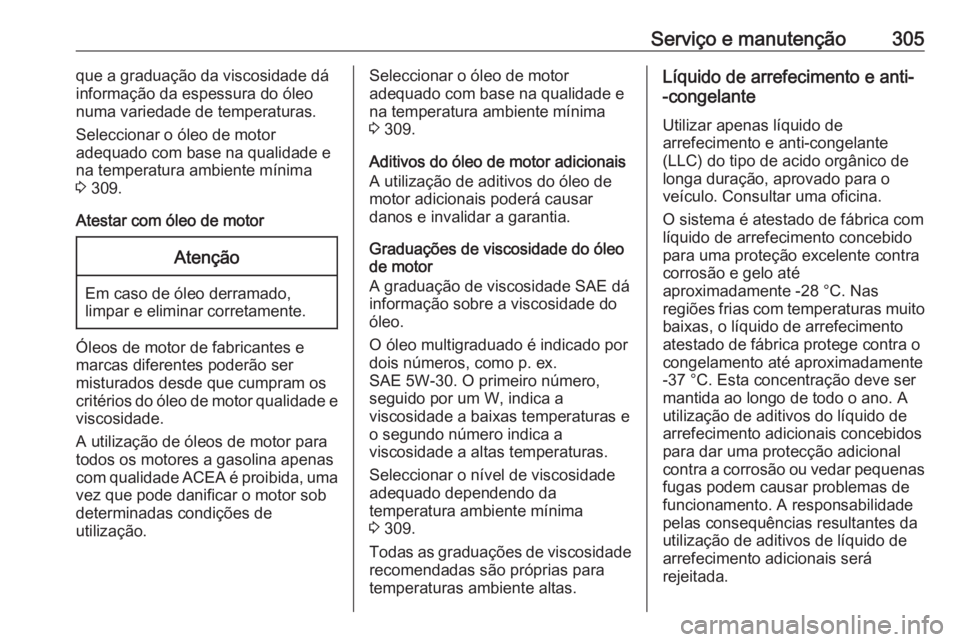 OPEL ASTRA K 2019.5 Manual de Instruções (in Portugues) Serviço e manutenção305que a graduação da viscosidade dá
informação da espessura do óleo
numa variedade de temperaturas.
Seleccionar o óleo de motor
adequado com base na qualidade e
na tempe OPEL ASTRA K 2019.5 Manual de Instruções (in Portugues) Serviço e manutenção305que a graduação da viscosidade dá
informação da espessura do óleo
numa variedade de temperaturas.
Seleccionar o óleo de motor
adequado com base na qualidade e
na tempe