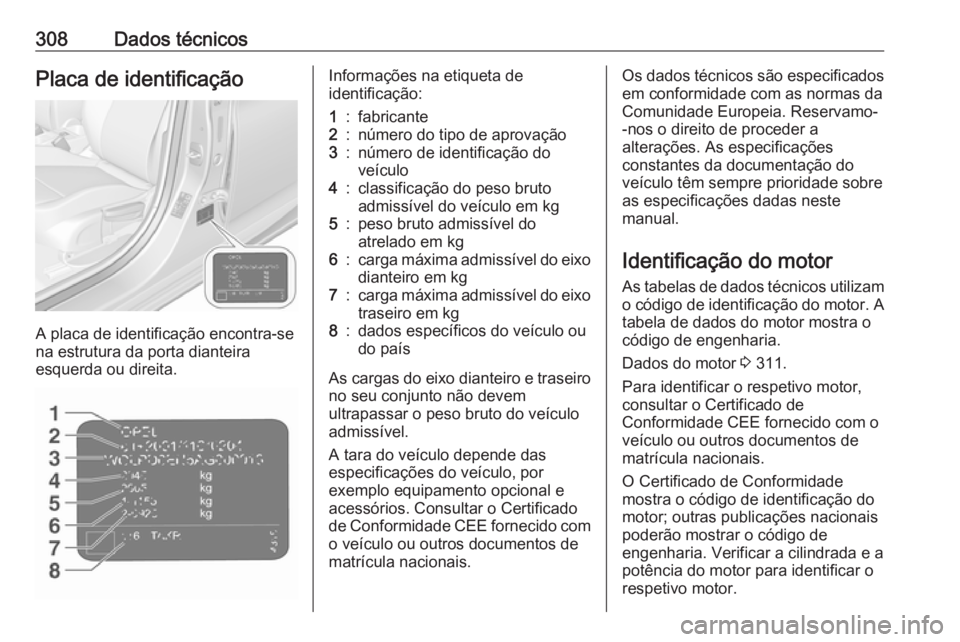 OPEL ASTRA K 2019.5 Manual de Instruções (in Portugues) 308Dados técnicosPlaca de identificação
A placa de identificação encontra-se
na estrutura da porta dianteira
esquerda ou direita.
Informações na etiqueta de
identificação:1:fabricante2:númer OPEL ASTRA K 2019.5 Manual de Instruções (in Portugues) 308Dados técnicosPlaca de identificação
A placa de identificação encontra-se
na estrutura da porta dianteira
esquerda ou direita.
Informações na etiqueta de
identificação:1:fabricante2:númer