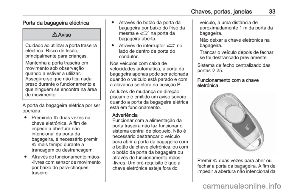 OPEL ASTRA K 2019.5  Manual de Instruções (in Portugues) Chaves, portas, janelas33Porta da bagageira eléctrica9Aviso
Cuidado ao utilizar a porta traseira
eléctrica. Risco de lesão,
principalmente para crianças.
Mantenha a porta traseira em
movimento sob